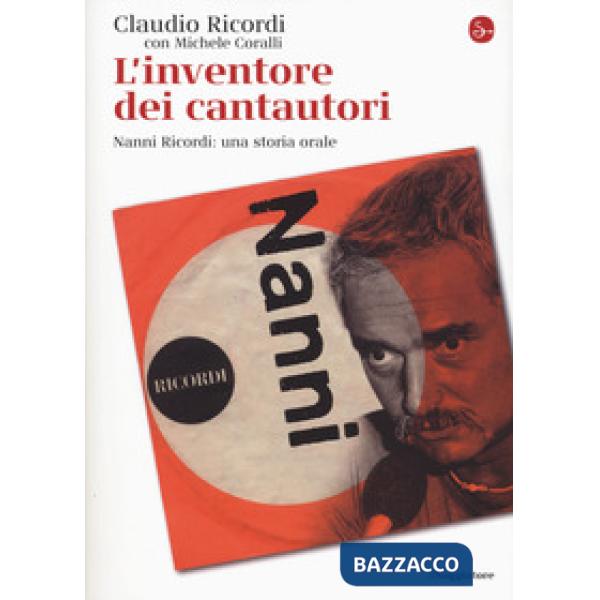 Inventore dei cantautori. Nanni Ricordi: una storia orale (L')
