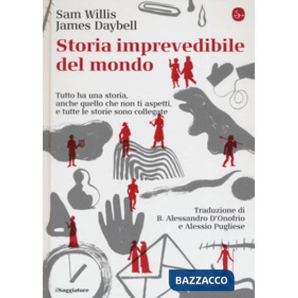 Storia imprevedibile del mondo. Tutto ha una storia, anche quello che non ti asp