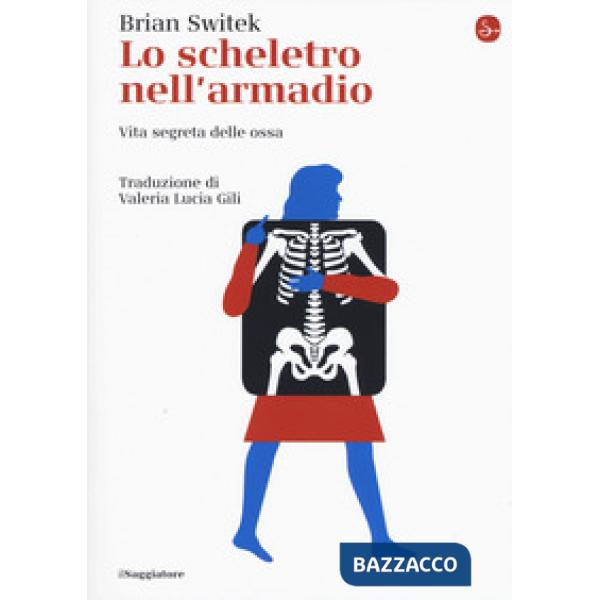 Scheletro nell'armadio. Vita segreta delle ossa (Lo)