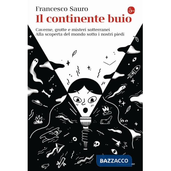 Continente buio. Caverne, grotte e misteri sotterranei. Alla scoperta del mondo sotto i nostri piedi (Il)
