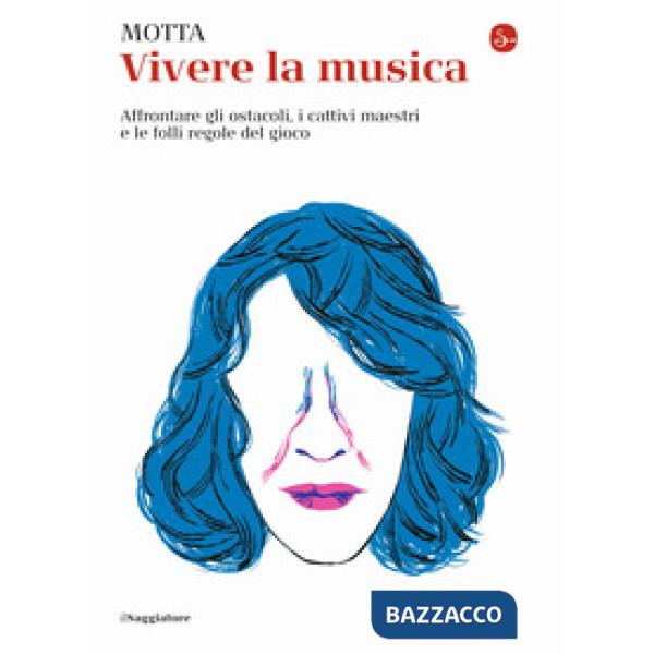 Vivere la musica. Affrontare gli ostacoli, i cattivi maestri e le folli regole del gioco