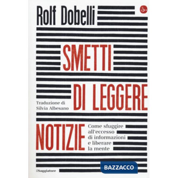 Smetti di leggere notizie. Come sfuggire all'eccesso di informazioni e liberare la mente