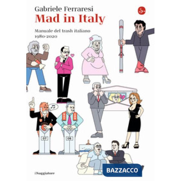 Mad in Italy. Manuale del trash italiano. 1980-2020
