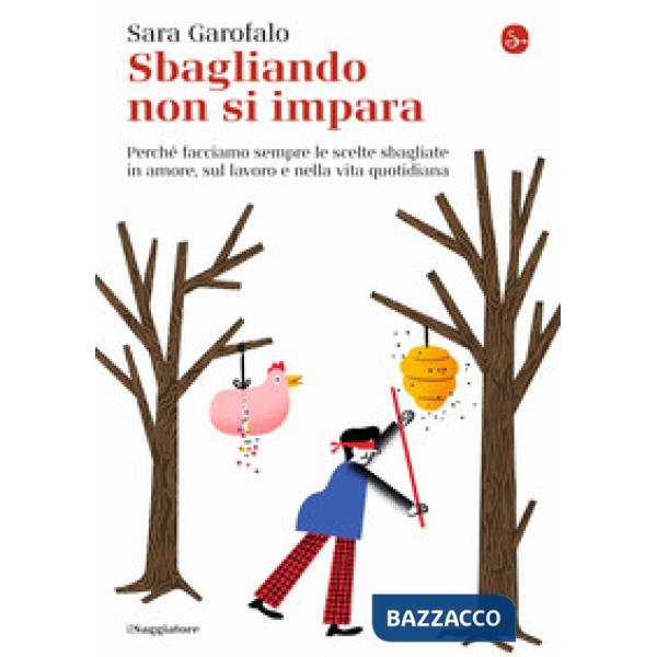 Sbagliando non si impara. Perché facciamo sempre le scelte sbagliate in amore, sul lavoro e nella vita quotidiana