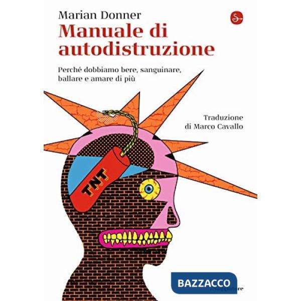 Manuale di autodistruzione. Perché dobbiamo bere, sanguinare, ballare e amare di più