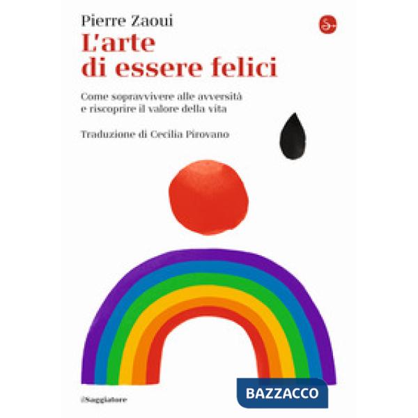 Arte di essere felici. Come sopravvivere alle avversità e riscoprire il valore della vita (L')