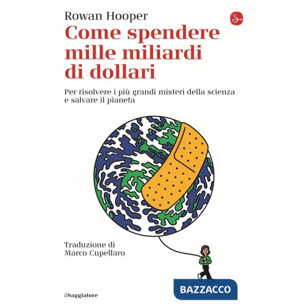 Come spendere mille miliardi di dollari. Per risolvere i più grandi misteri della scienza e salvare il pianeta