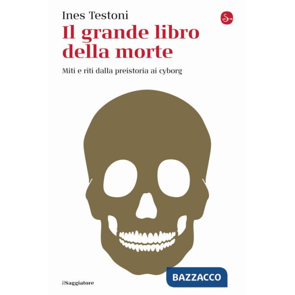 Grande libro della morte. Miti e riti dalla preistoria ai cyborg (Il)