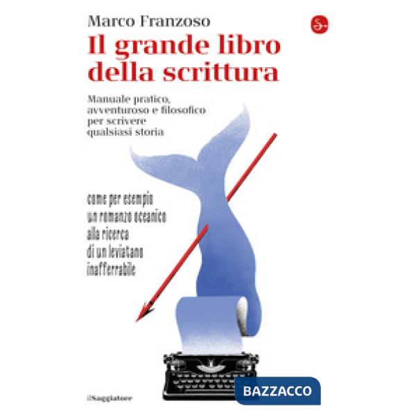 Grande libro della scrittura. Manuale pratico, avventuroso e filosofico per scrivere qualsiasi storia (Il)