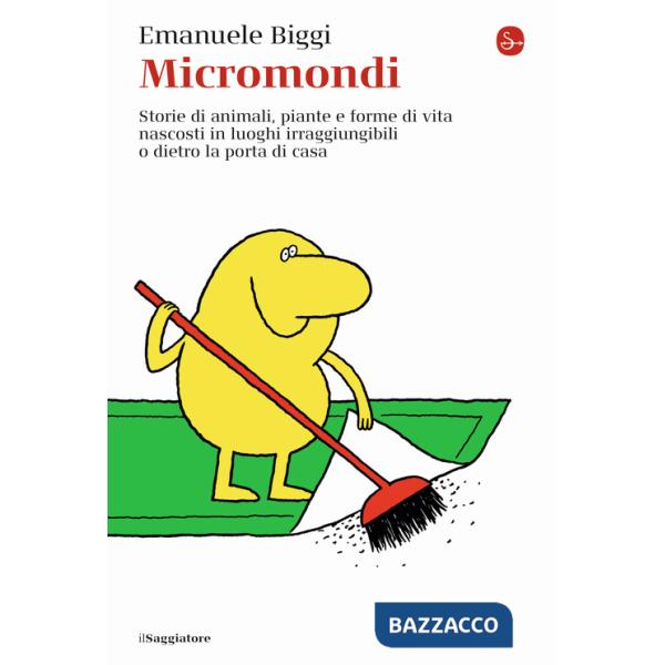 Micromondi. Storie di animali, piante e forme di vita nascosti in luoghi irraggiungibili o dietro la porta di casa