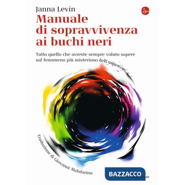 Manuale di sopravvivenza ai buchi neri. Tutto quello che avreste sempre voluto sapere sul fenomeno più misterioso dell'universo