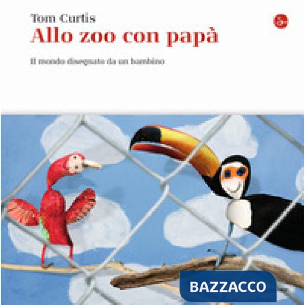Allo zoo con papà. Il mondo disegnato da un bambino. Ediz. a colori