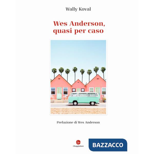 Wes Anderson, quasi per caso. Ediz. illustrata