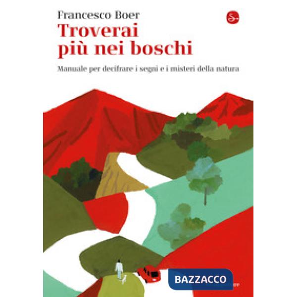 Troverai più nei boschi. Manuale per decifrare i misteri e i segni della natura