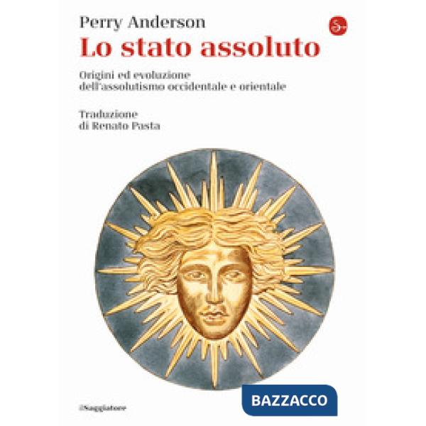 Stato assoluto. Origini ed evoluzione dell'assolutismo occidentale e orientale (Lo)