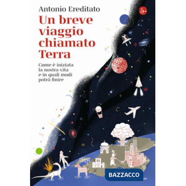 Breve viaggio chiamato Terra. Come è iniziata la nostra vita e in quali modi potrà finire (Un)