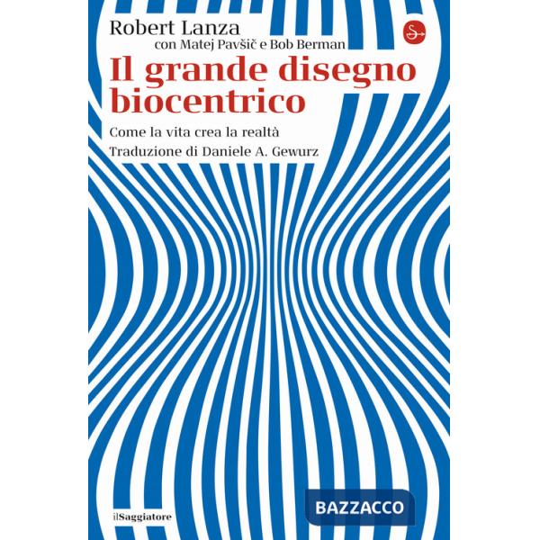 Grande disegno biocentrico. Come la vita crea la realtà (Il)