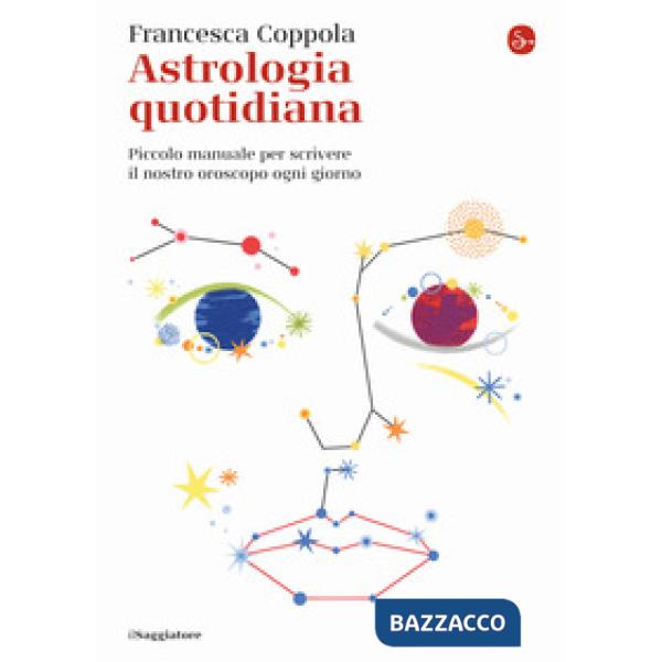 Astrologia quotidiana. Piccolo manuale per scrivere il nostro oroscopo ogni giorno