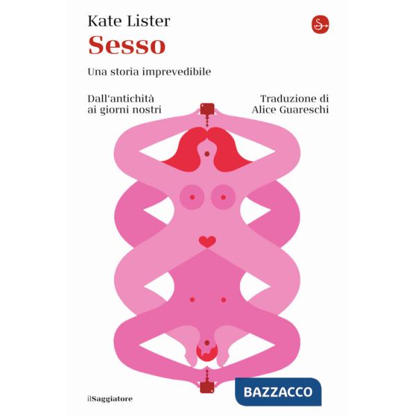 Sesso. Una storia imprevedibile. Dall'antichità ai giorni nostri