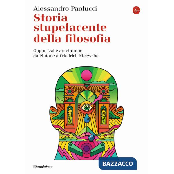 Storia stupefacente della filosofia. Oppio, Lsd e anfetamine da Platone a Friedrich Nietzsche