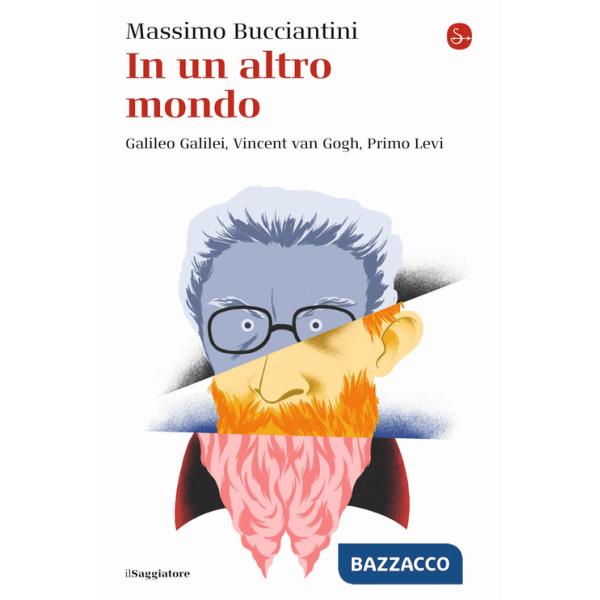 In un altro mondo. Galileo Galilei, Vincent van Gogh, Primo Levi