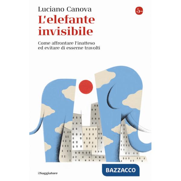 Elefante invisibile. Come affrontare l'inatteso ed evitare di esserne travolti (L')