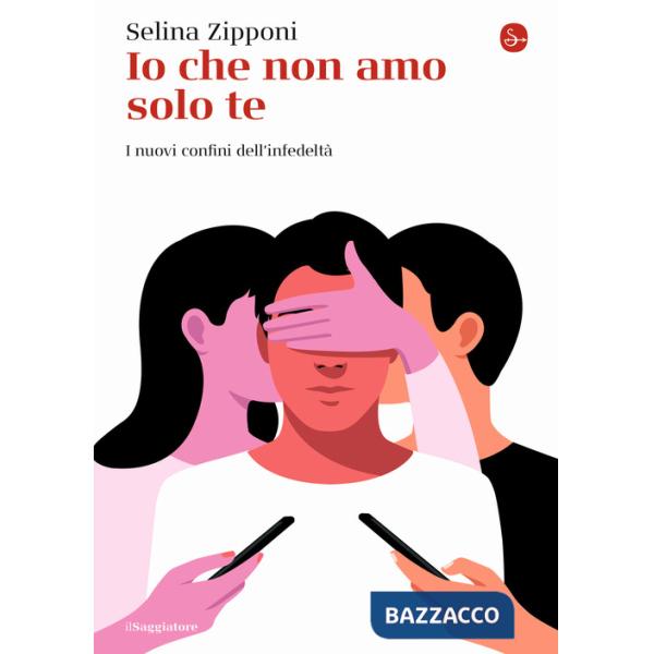 Io che non amo solo te. I nuovi confini dell'infedeltà