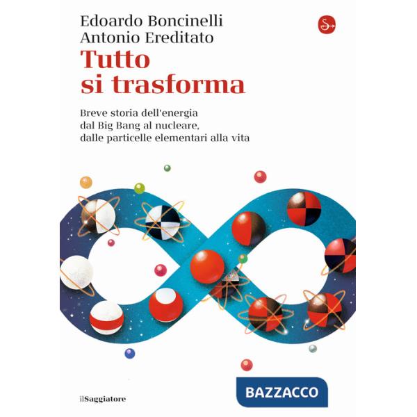 Tutto si trasforma. Breve storia dell'energia dal Big Bang al nucleare, dalle particelle elementari alla vita