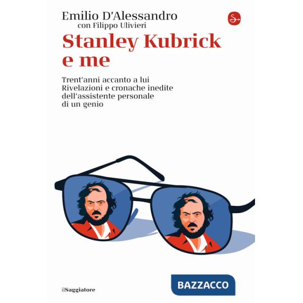 Stanley Kubrick e me. Trent'anni accanto a lui. Rivelazioni e cronache inedite dell'assistente personale di un genio