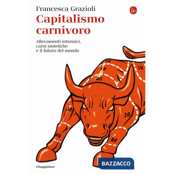 Capitalismo carnivoro. Allevamenti intensivi, carni sintetiche e il futuro del mondo