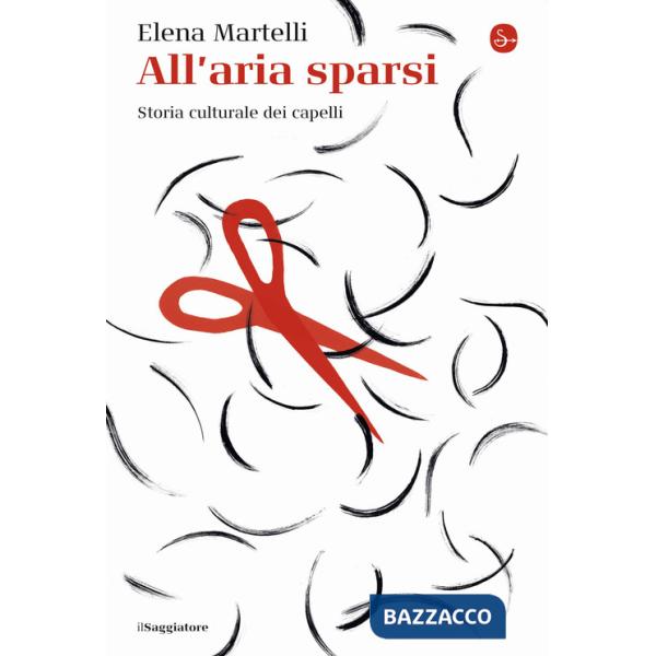 All'aria sparsi. Storia culturale dei capelli