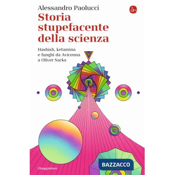 Storia stupefacente della scienza. Hashish, ketamina e funghi da Avicenna a Oliver Sacks