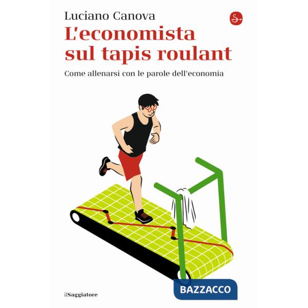 Economista sul tapis roulant. Come allenarsi con le parole dell'economia (L')