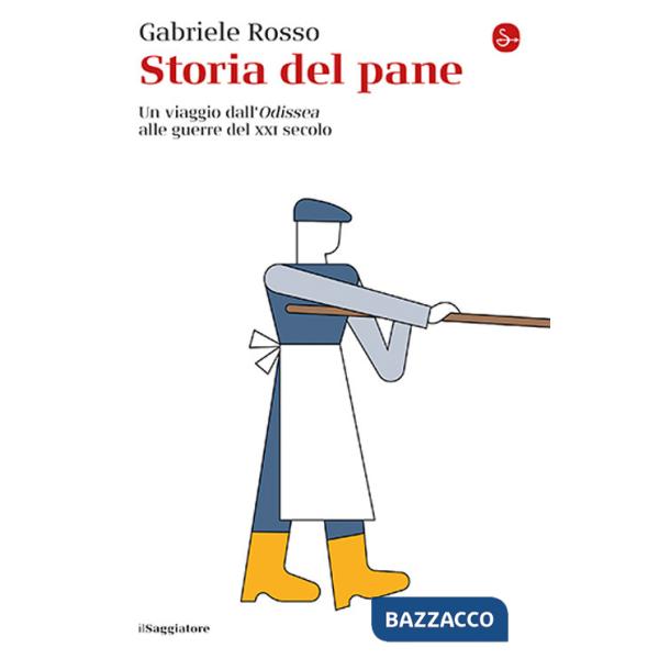 Storia del pane. Un viaggio dall'«Odissea» alle guerre del XXI secolo