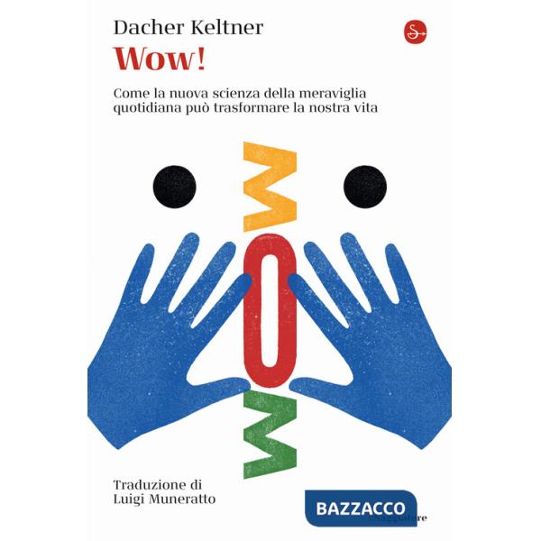 Wow! Come la nuova scienza della meraviglia quotidiana può trasformare la nostra vita