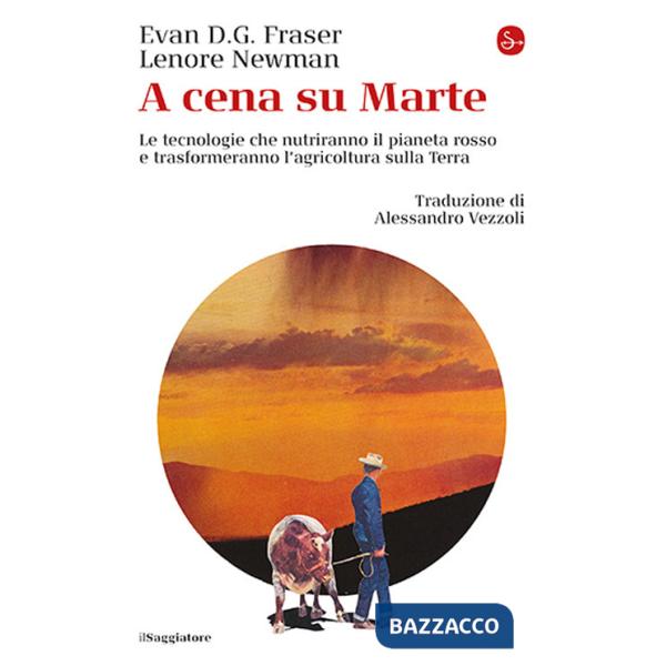 A cena su Marte. Le tecnologie che nutriranno il pianeta rosso e trasformeranno l'agricoltura sulla Terra