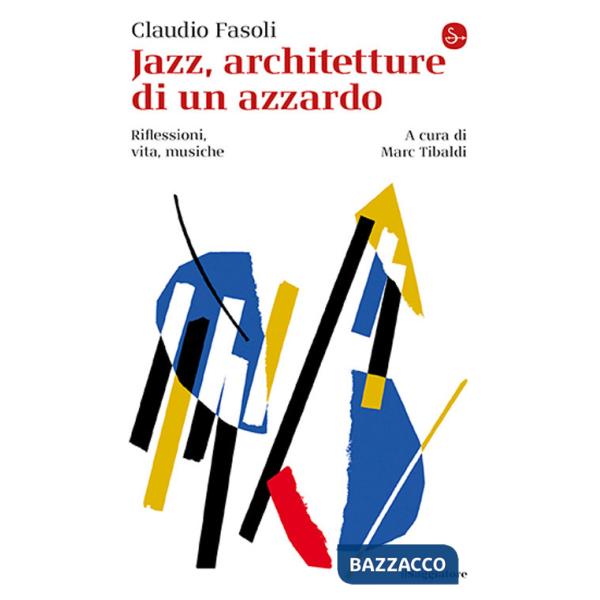 Jazz, architetture di un azzardo. Riflessioni, vita, musiche