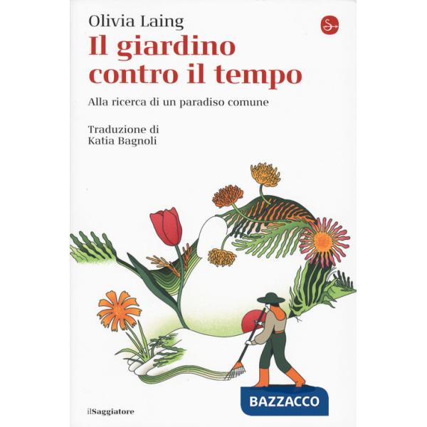 Giardino contro il tempo. Alla ricerca di un paradiso comune (Il)