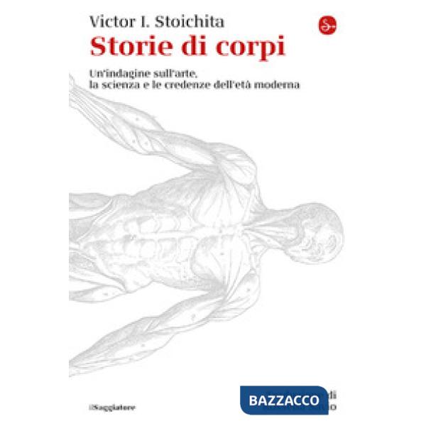 Storie di corpi. Un'indagine sull'arte, la scienza e le credenze dell'età moderna