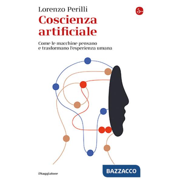 Coscienza artificiale. Come le macchine pensano e trasformano l'esperienza umana
