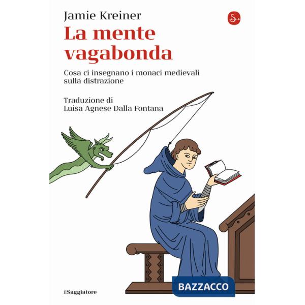 Mente vagabonda. Cosa ci insegnano i monaci medievali sulla distrazione (La)
