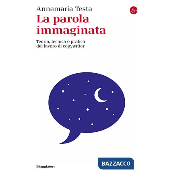 Parola immaginata. Teoria, tecnica e pratica del lavoro di copywriter. Nuova ediz. (La)