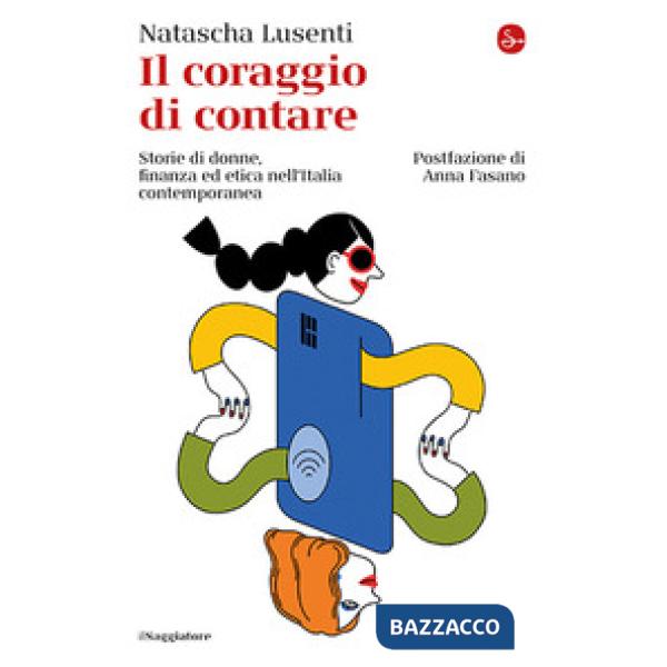 Coraggio di contare. Storie di donne, finanza ed etica nell'Italia contemporanea (Il)