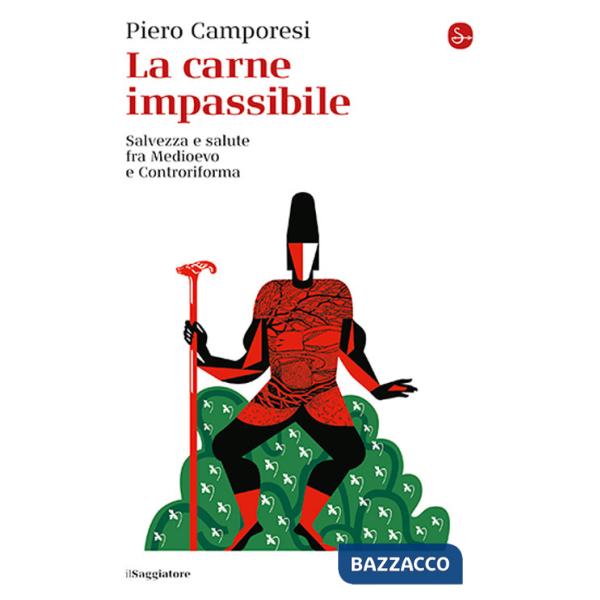 Carne impassibile. Salvezza e salute fra Medioevo e Controriforma (La)