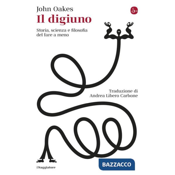Digiuno. Storia, scienza e filosofia del fare a meno (Il)