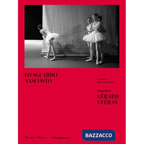 Sguardo nascosto. La danza dietro il sipario. Ediz. illustrata (Lo)