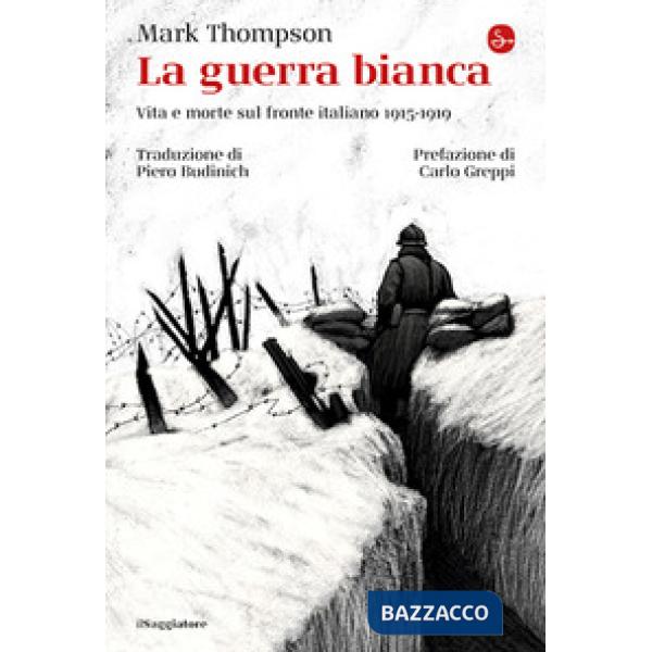 Guerra bianca. Vita e morte sul fronte italiano 1915-1919 (La)
