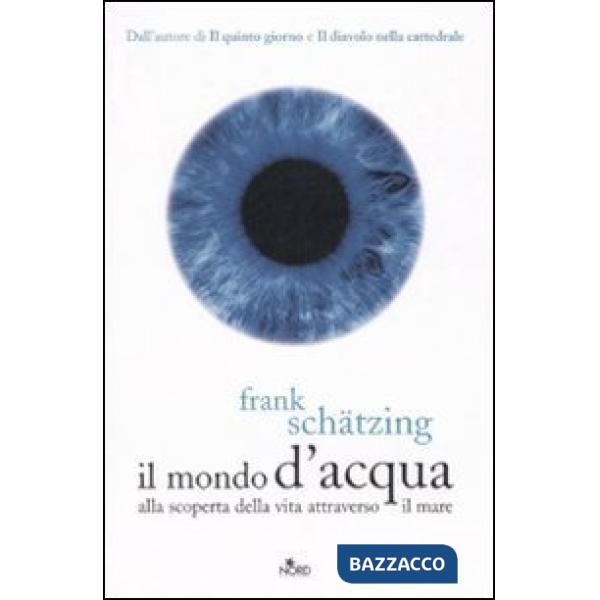 Mondo d'acqua. Alla scoperta della vita attraverso il mare (Il)