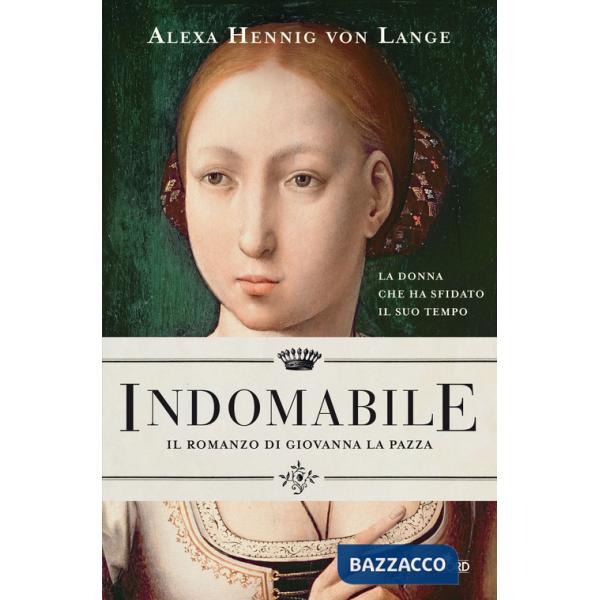 Indomabile. Il romanzo di Giovanna la Pazza