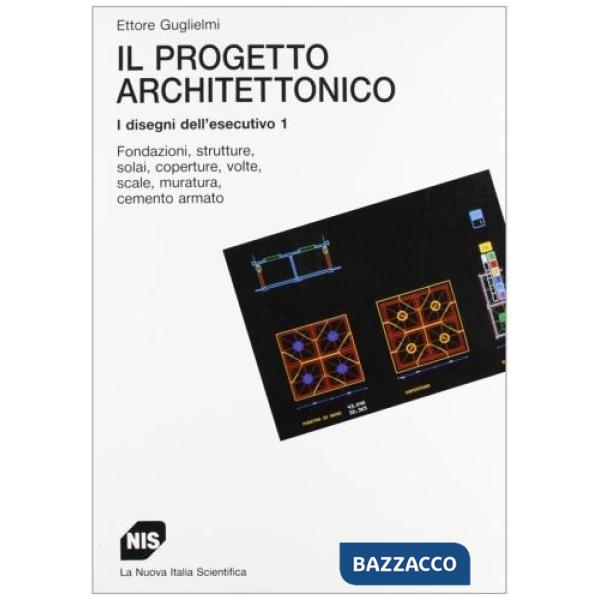 Progetto architettonico. I disegni dell'esecutivo (Il). Vol. 1: Fondazioni, stru